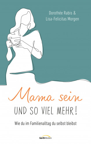 Dorothée Rabis, Lisa-Felicitas Morgen: Mama sein und so viel mehr!