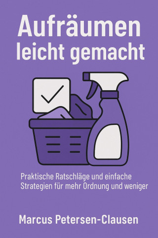Marcus PC Petersen - Clausen: Aufräumen leicht gemacht – 20 Tipps für ein ordentliches Zuhause