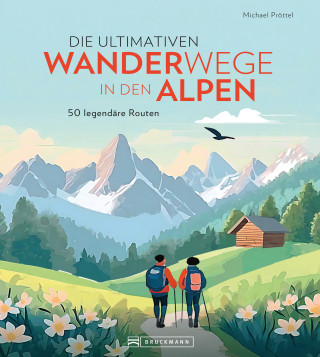 Michael Pröttel: Die ultimativen Wanderwege in den Alpen