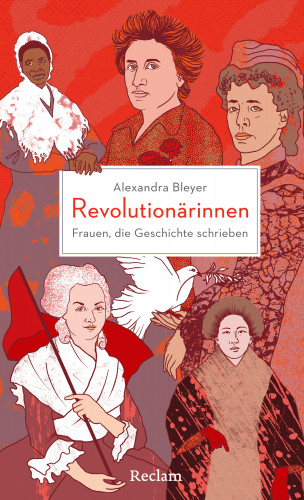 Alexandra Bleyer: Revolutionärinnen. Frauen, die Geschichte schrieben