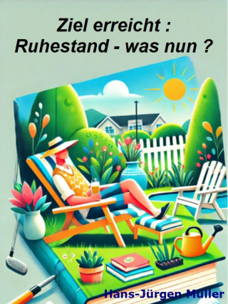 Hans-Juergen Mueller: Ziel erreicht : Ruhestand - und was nun ?