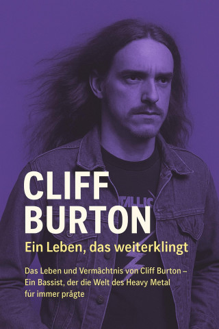Marcus PC Petersen - Clausen: Cliff Burton – Ein Leben, das weiterklingt