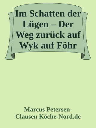 Marcus PC Petersen - Clausen: Im Schatten der Lügen – Der Weg zurück auf Wyk auf Föhr