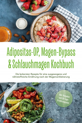 Ingo Hattermann: Adipositas-OP, Magen-Bypass & Schlauchmagen Kochbuch: Die leckersten Rezepte für eine ausgewogene und nährstoffreiche Ernährung nach der Magenverkleinerung - inkl. Ratgeber und 30-Tage-Ernährungsplan