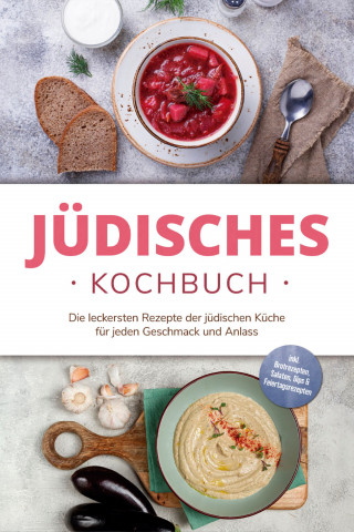 Amélie Rosenberg: Jüdisches Kochbuch: Die leckersten Rezepte der jüdischen Küche für jeden Geschmack und Anlass - inkl. Brotrezepten, Salaten, Dips & Feiertagsrezepten
