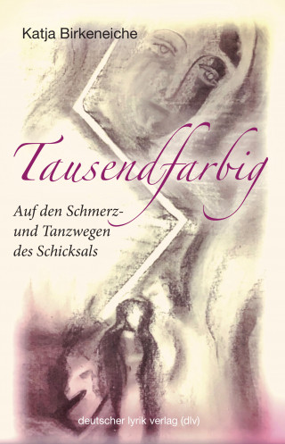 Katja Birkeneiche: Tausendfarbig – auf den Schmerz- und Tanzwegen des Schicksals