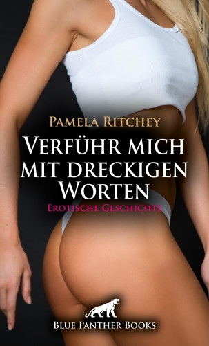 Pamela Ritchey: Verführ mich mit dreckigen Worten | Erotische Geschichte