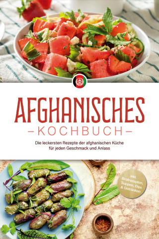Sahar Kirchhoff: Afghanisches Kochbuch: Die leckersten Rezepte der afghanischen Küche für jeden Geschmack und Anlass - inkl. Brotrezepten, Suppen, Dips & Getränken