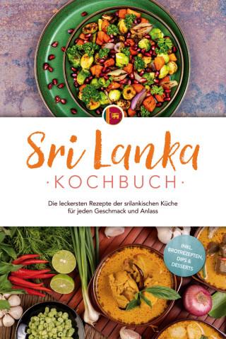 Janani Langenberg: Sri Lanka Kochbuch: Die leckersten Rezepte der srilankischen Küche für jeden Geschmack und Anlass - inkl. Brotrezepten, Dips & Desserts