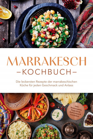 Annalena Bennani: Marrakesch Kochbuch: Die leckersten Rezepte der marrakeschischen Küche für jeden Geschmack und Anlass - inkl. Brotrezepten, Fingerfood, Aufstrichen & Getränken