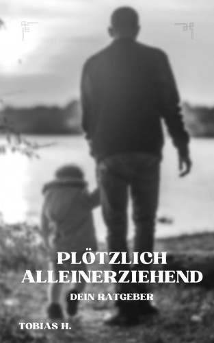 Tobias Hopfmüller: Plötzlich Alleinerziehend - dein Ratgeber