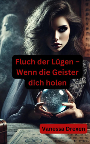 Vanessa Drexen: Fluch der Lügen – Wenn die Geister dich holen