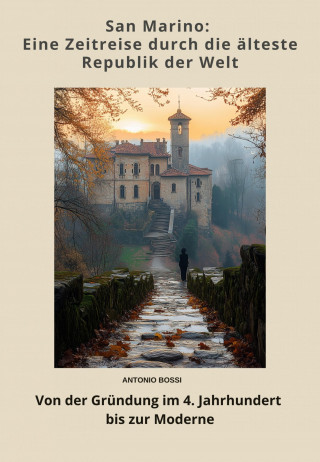 Antonio Bossi: San Marino: Eine Zeitreise durch die älteste Republik der Welt