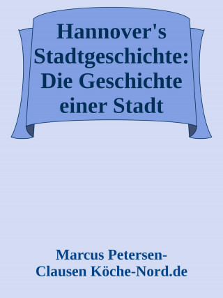 Marcus PC Petersen - Clausen: Hannover's Stadtgeschichte: Die Geschichte einer Stadt