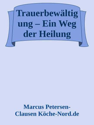 Marcus PC Petersen - Clausen: Trauerbewältigung – Ein Weg der Heilung
