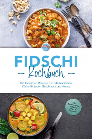 Isabella Lewai: Fidschi Kochbuch: Die leckersten Rezepte der fidschianischen Küche für jeden Geschmack und Anlass - inkl. Brotrezepten, Salaten, Dips & Desserts