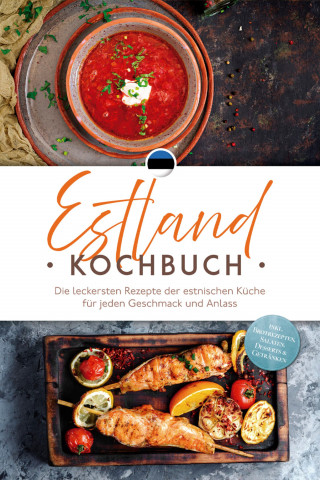 Leena Rebane: Estland Kochbuch: Die leckersten Rezepte der estnischen Küche für jeden Geschmack und Anlass - inkl. Brotrezepten, Salaten, Desserts & Getränken
