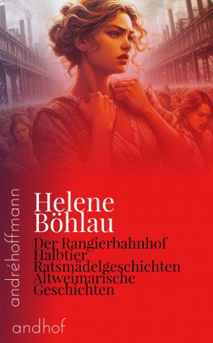 Helene Böhlau: Der Rangierbahnhof, Halbtier, Ratsmädelgeschichten und Altweimarische Geschichten