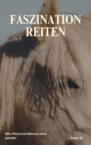 Paul M.: Faszination Reiten