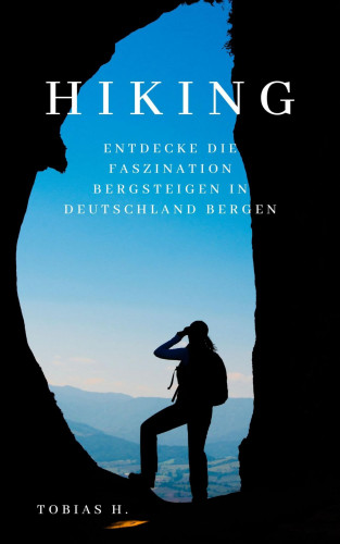Tobias Hopfmüller: Hiking - Entdecke die Faszination des Bergsteigens in Deutschland