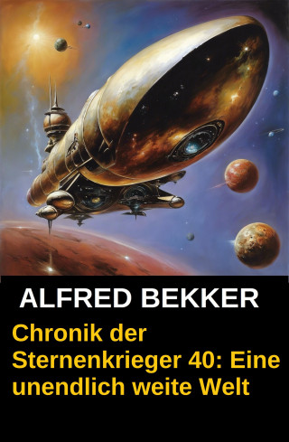Alfred Bekker: Eine unendlich weite Welt: Chronik der Sternenkrieger 40