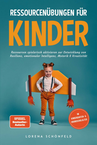 Lorena Schönfeld: Ressourcenübungen für Kinder: Ressourcen spielerisch aktivieren zur Entwicklung von Resilienz, emotionaler Intelligenz, Motorik & Kreativität - im Kindergarten- & Grundschulalter