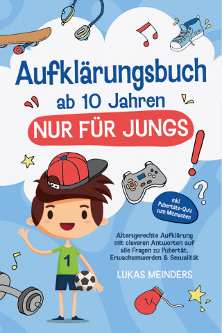 Lukas Meinders: Aufklärungsbuch ab 10 Jahren NUR für Jungs: Altersgerechte Aufklärung mit cleveren Antworten auf alle Fragen zu Pubertät, Erwachsenwerden & Sexualität - inkl. Pubertäts-Quiz zum Mitmachen