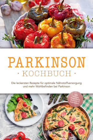 Magdalena Sonnenberg: Parkinson Kochbuch: Die leckersten Rezepte für optimale Nährstoffversorgung und mehr Wohlbefinden bei Parkinson - inkl. Salaten, Fingerfood, Desserts & Getränken