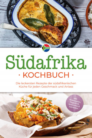 Lisa Nkosi: Südafrika Kochbuch: Die leckersten Rezepte der südafrikanischen Küche für jeden Geschmack und Anlass - inkl. Brotrezepten, Fingerfood, Aufstrichen & Getränken