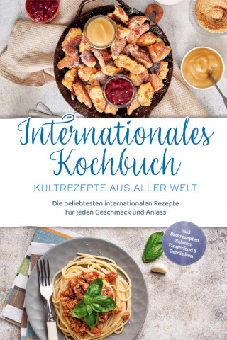 Milena Fuentes: Internationales Kochbuch - Kultrezepte aus aller Welt: Die beliebtesten internationalen Rezepte für jeden Geschmack und Anlass - inkl. Brotrezepten, Salaten, Fingerfood & Getränken