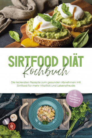 Lisa Temmen: Sirtfood Diät Kochbuch: Die leckersten Rezepte zum gesunden Abnehmen mit Sirtfood für mehr Vitalität und Lebensfreude - inkl. Brotrezepten, Fingerfood & Smoothies