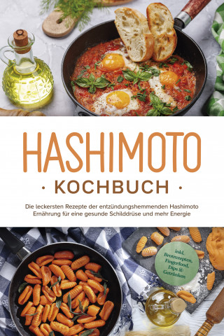 Marion Stedtwald: Hashimoto Kochbuch: Die leckersten Rezepte der entzündungshemmenden Hashimoto Ernährung für eine gesunde Schilddrüse und mehr Energie - inkl. Brotrezepten, Fingerfood, Dips & Getränken