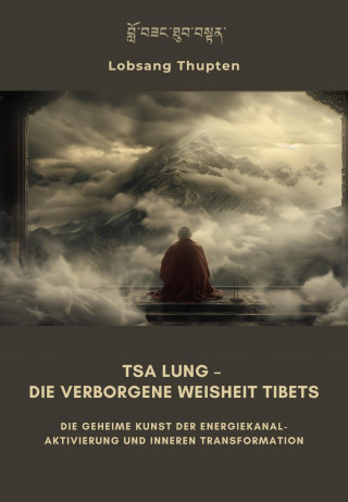 Lobsang Thupten: Tsa Lung – Die verborgene Weisheit Tibets