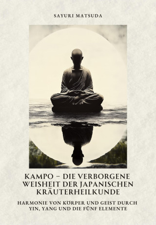 Sayuri Matsuda: Kampo – Die verborgene Weisheit der japanischen Kräuterheilkunde