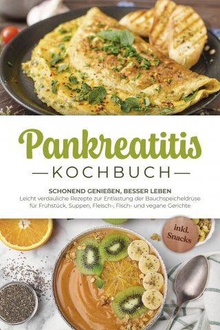 Lars Meinert: Pankreatitis Kochbuch: Schonend genießen, besser leben – Leicht verdauliche Rezepte zur Entlastung der Bauchspeicheldrüse für Frühstück, Suppen, Fleisch-, Fisch- und vegane Gerichte - inkl. Snacks