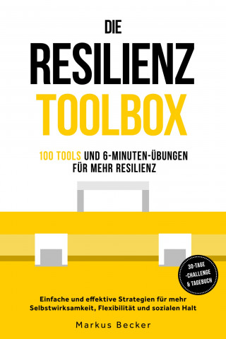 Markus Becker: Resilienz: 100 Tools und 6-Minuten-Übungen für mehr Resilienz - Einfache und effektive Strategien für mehr Selbstwirksamkeit, Flexibilität und sozialen Halt – inkl. 30-Tage-Challenge & Tagebuch