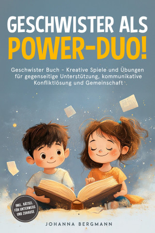 Johanna Bergmann: Geschwister Buch: Geschwister als Power-Duo! Kreative Spiele und Übungen für gegenseitige Unterstützung, kommunikative Konfliktlösung und Gemeinschaft – inkl. Rätsel für unterwegs und zuhause
