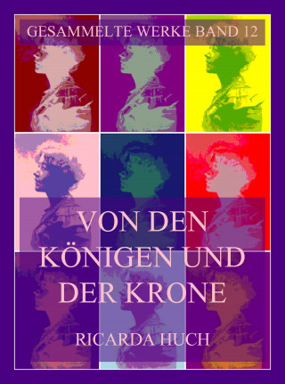 Ricarda Huch: Von den Königen und der Krone