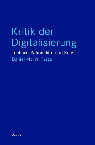 Daniel Martin Feige: Kritik der Digitalisierung