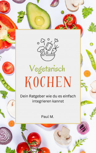 Paul M.: vegetarisch Kochen