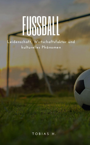 Tobias Hopfmüller: Fußball - Leidenschaft, Wirtschaftsfaktor und kulturelles Phänomen