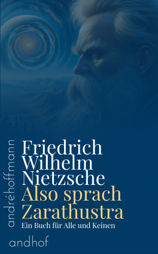 Friedrich Wilhelm Nietzsche: Also sprach Zarathustra: Ein Buch für Alle und Keinen