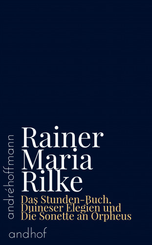 Rainer Maria Rilke: Das Stunden-Buch, Duineser Elegien und Die Sonette an Orpheus