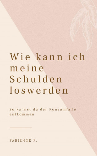 Fabienne P.: Wie kann ich meine Schulden loswerden