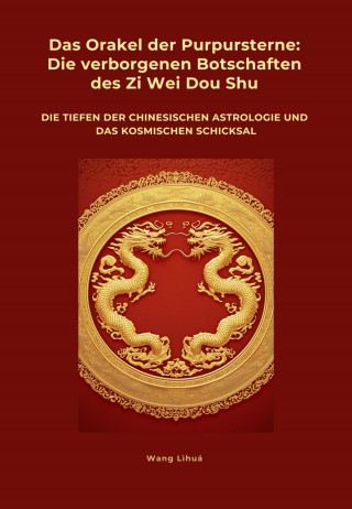 Wang Lihua: Das Orakel der Purpursterne: Die verborgenen Botschaften des Zi Wei Dou Shu