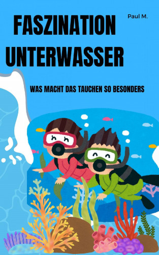 Paul M.: Faszination Unterwasser