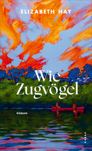 Elizabeth Hay: Wie Zugvögel