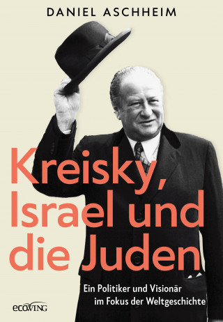 Daniel Aschheim: Kreisky, Israel und die Juden