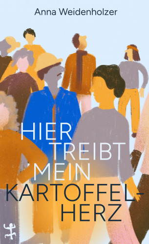 Anna Weidenholzer: Hier treibt mein Kartoffelherz