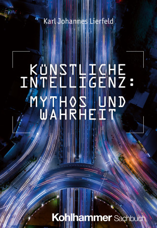 Karl Johannes Lierfeld: Künstliche Intelligenz: Mythos und Wahrheit